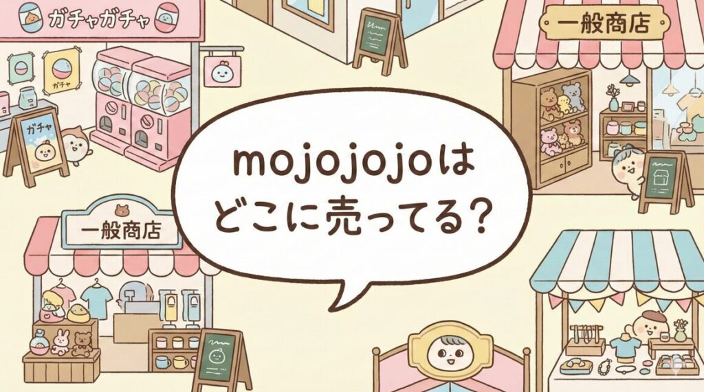mojojojoはどこに売ってる？ガチャや販売店・再販を徹底調査